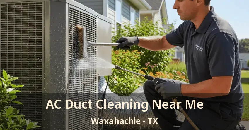 AC Duct Cleaning Near Me Waxahachie - TX AC Duct Cleaning Near Me Waxahachie - TX