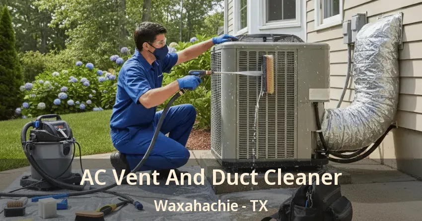 AC Vent And Duct Cleaner Waxahachie - TX AC Vent And Duct Cleaner Waxahachie - TX