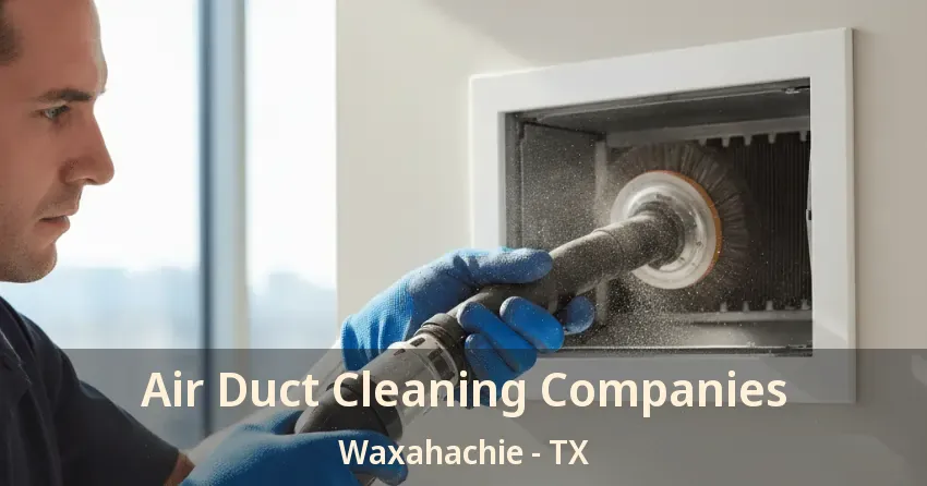 Air Duct Cleaning Companies Waxahachie - TX