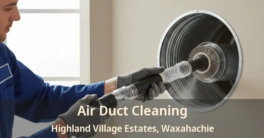Air Duct Cleaning Highland Village Estates, Waxahachie - TX Air Duct Cleaning Highland Village Estates, Waxahachie - TX