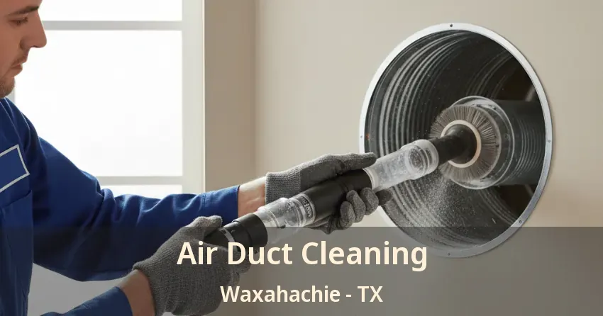 Air Duct Cleaning Waxahachie - TX
