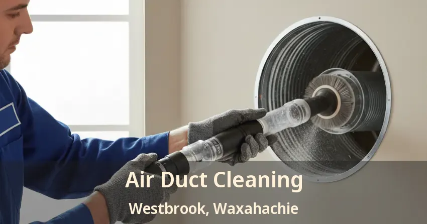 Air Duct Cleaning Westbrook, Waxahachie - TX