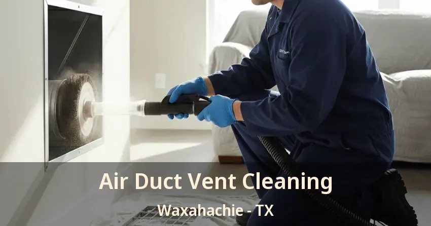 Air Duct Vent Cleaning Waxahachie - TX
