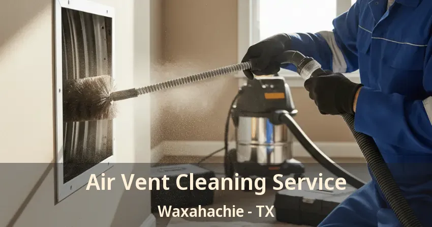 Air Vent Cleaning Service Waxahachie - TX Air Vent Cleaning Service Waxahachie - TX