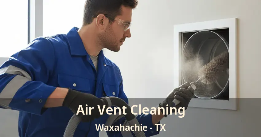 Air Vent Cleaning Waxahachie - TX