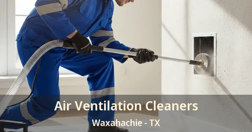Air Ventilation Cleaners Waxahachie - TX
