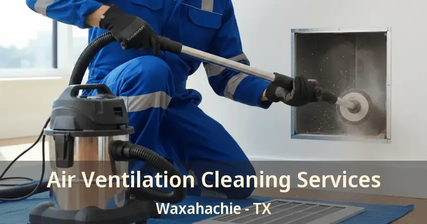 Air Ventilation Cleaning Services Waxahachie - TX Air Ventilation Cleaning Services Waxahachie - TX