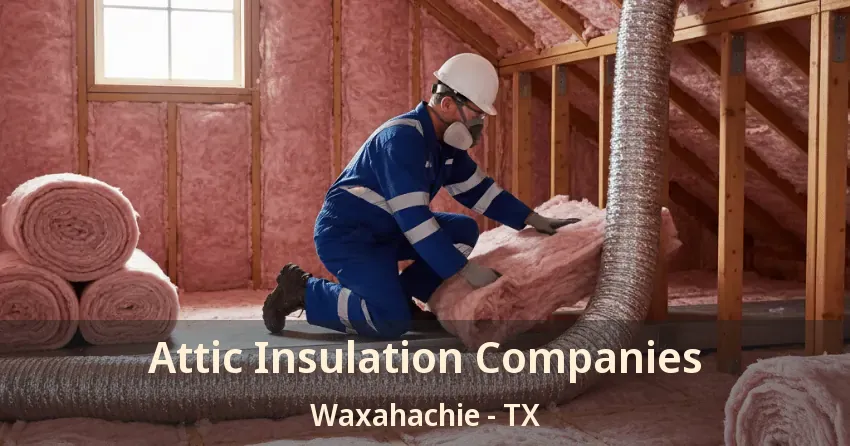 Attic Insulation Companies Waxahachie - TX Attic Insulation Companies Waxahachie - TX