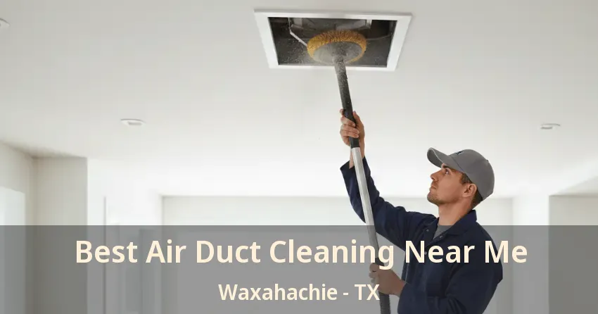 Best Air Duct Cleaning Near Me Waxahachie - TX