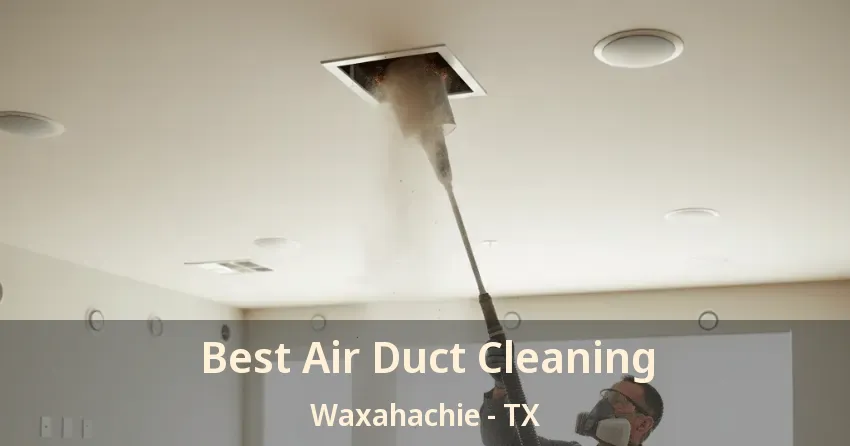 Best Air Duct Cleaning Waxahachie - TX