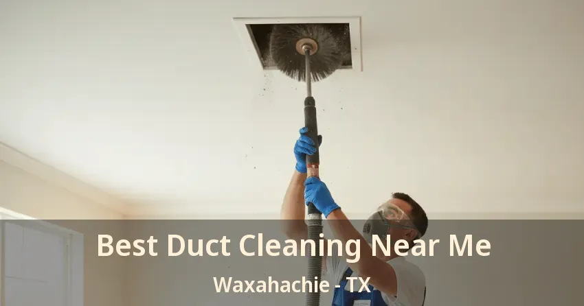 Best Duct Cleaning Near Me Waxahachie - TX