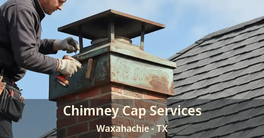 Chimney Cap Services Waxahachie - TX