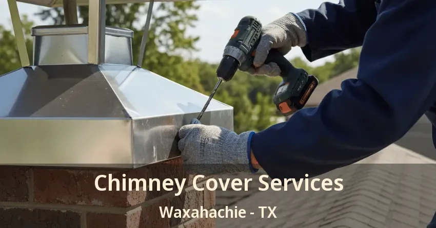 Chimney Cover Services Waxahachie - TX