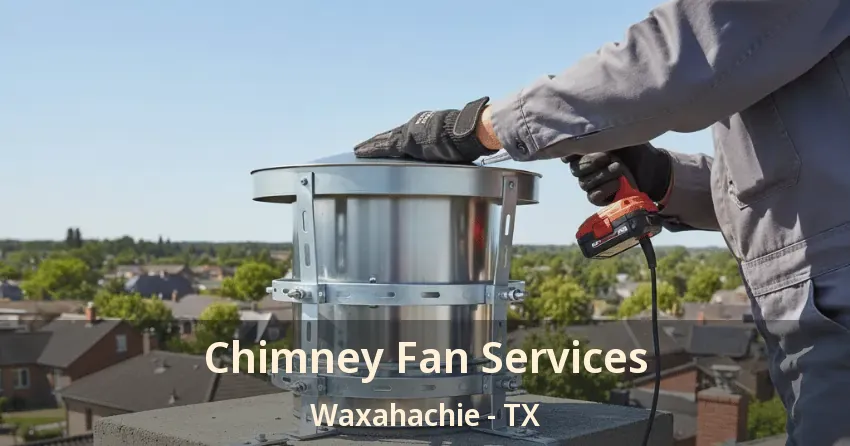 Chimney Fan Services Waxahachie - TX