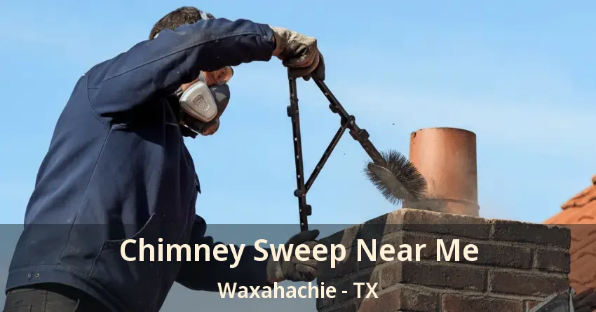 Chimney Sweep Near Me Waxahachie - TX Chimney Sweep Near Me Waxahachie - TX