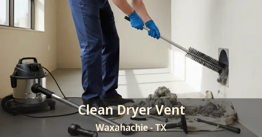Clean Dryer Vent Waxahachie - TX