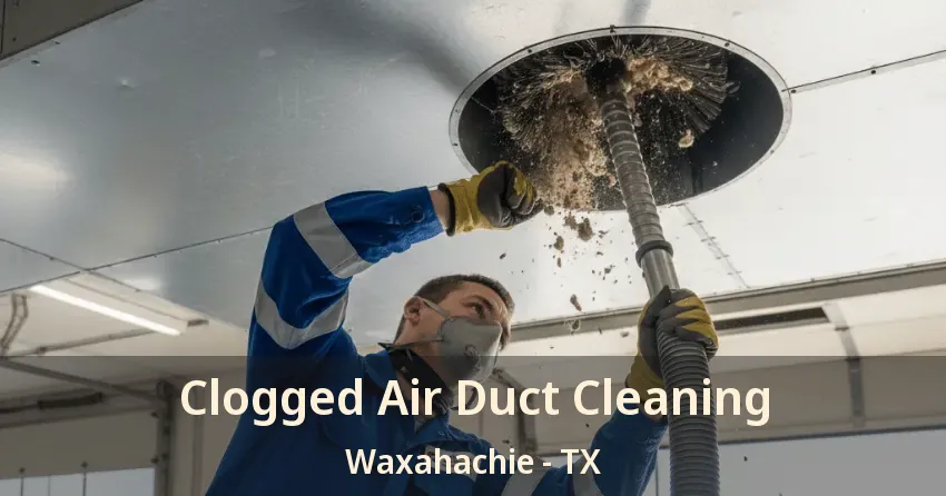 Clogged Air Duct Cleaning Waxahachie - TX Clogged Air Duct Cleaning Waxahachie - TX