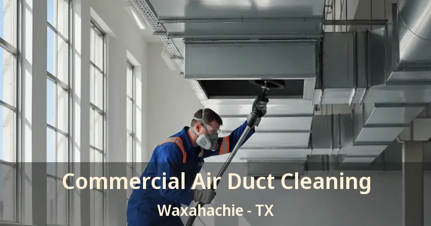 Commercial Air Duct Cleaning Waxahachie - TX