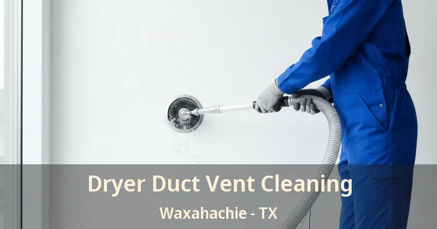 Dryer Duct Vent Cleaning Waxahachie - TX