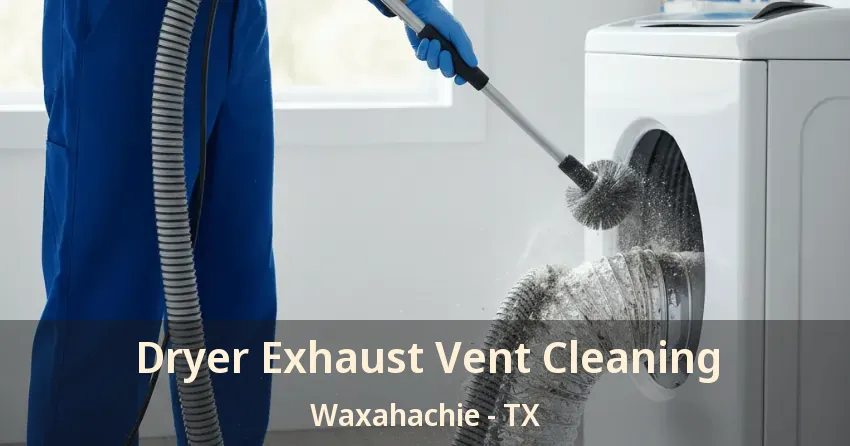 Dryer Exhaust Vent Cleaning Waxahachie - TX