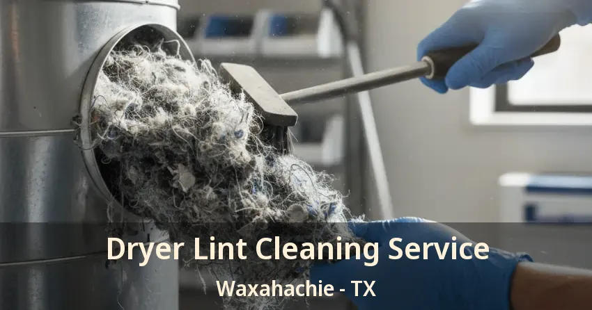 Dryer Lint Cleaning Service Waxahachie - TX