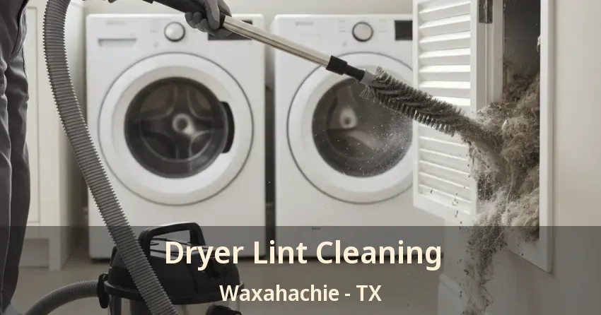 Dryer Lint Cleaning Waxahachie - TX