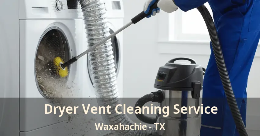 Dryer Vent Cleaning Service Waxahachie - TX