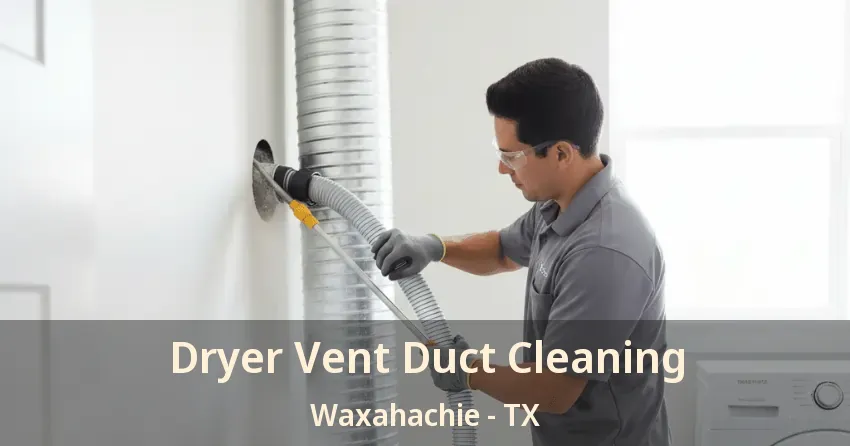 Dryer Vent Duct Cleaning Waxahachie - TX