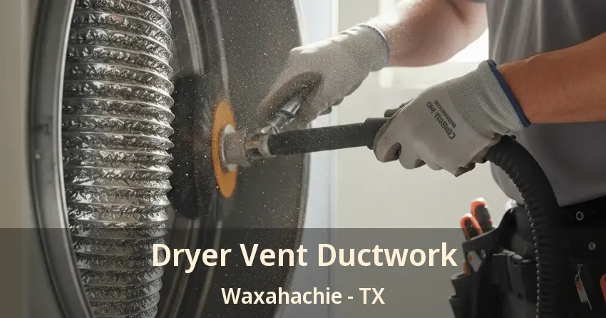 Dryer Vent Ductwork Waxahachie - TX