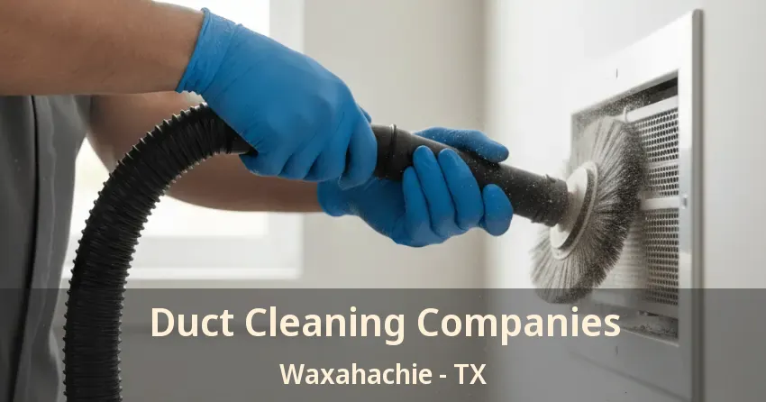 Duct Cleaning Companies Waxahachie - TX