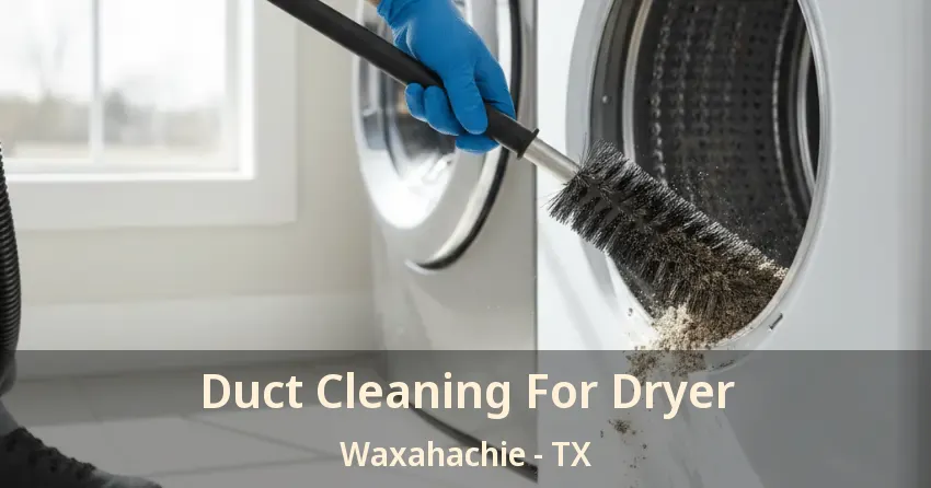 Duct Cleaning For Dryer Waxahachie - TX