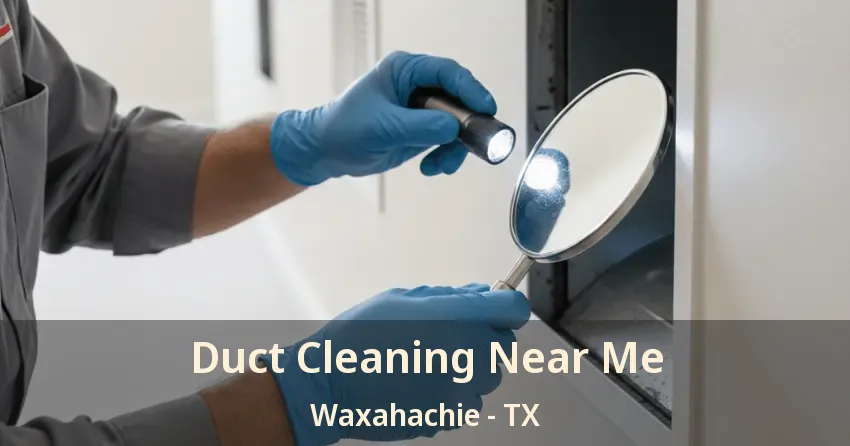 Duct Cleaning Near Me Waxahachie - TX