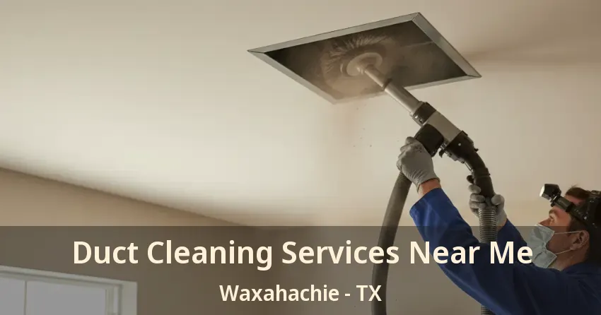 Duct Cleaning Services Near Me Waxahachie - TX