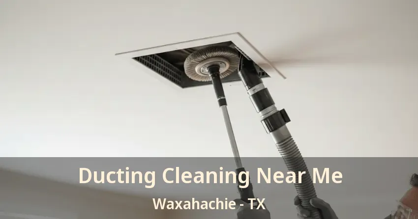 Ducting Cleaning Near Me Waxahachie - TX