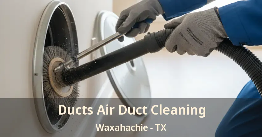 Ducts Air Duct Cleaning Waxahachie - TX