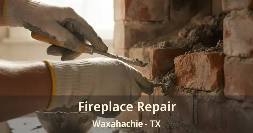 Fireplace Repair Waxahachie - TX