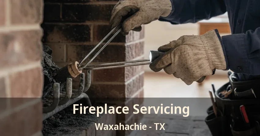 Fireplace Servicing Waxahachie - TX Fireplace Servicing Waxahachie - TX
