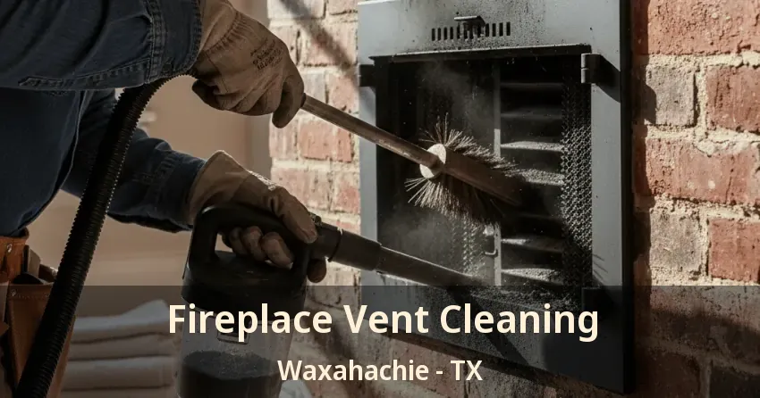 Fireplace Vent Cleaning Waxahachie - TX