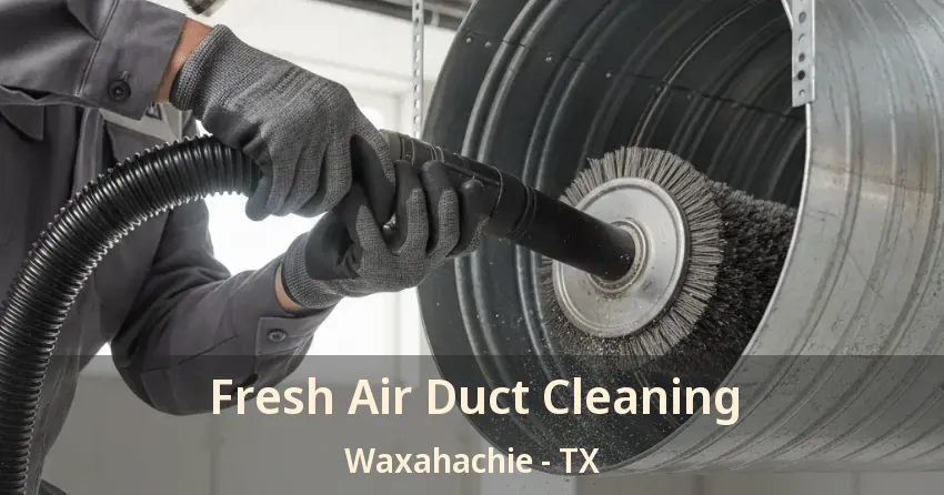 Fresh Air Duct Cleaning Waxahachie - TX