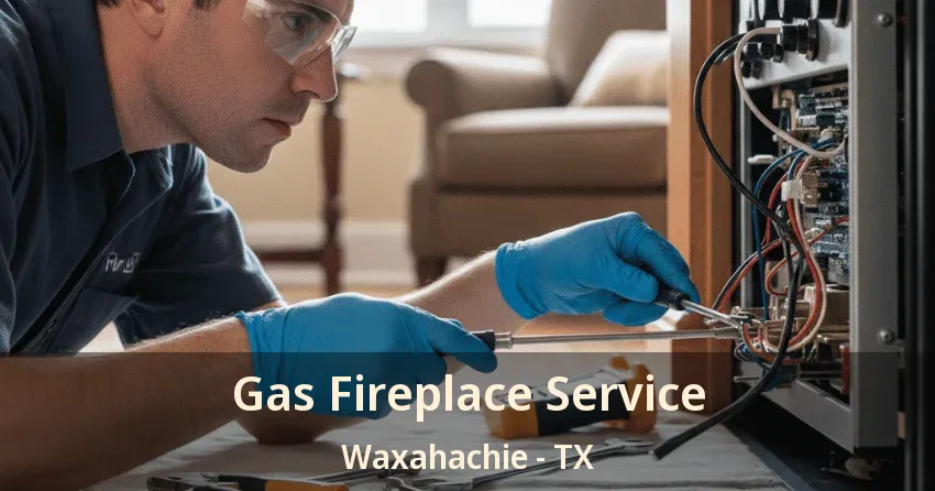 Gas Fireplace Service Waxahachie - TX