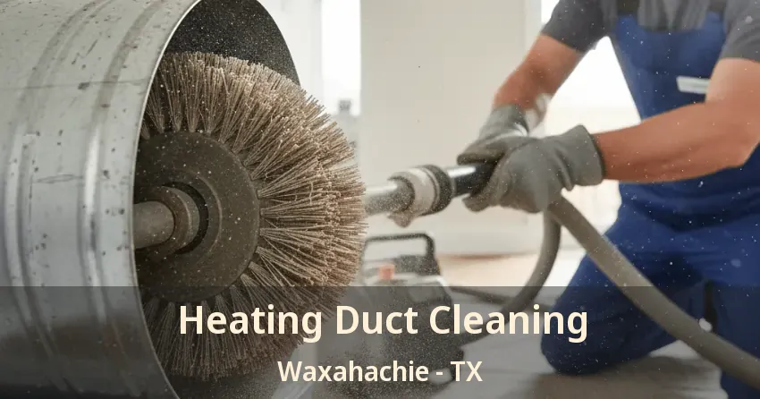 Heating Duct Cleaning Waxahachie - TX