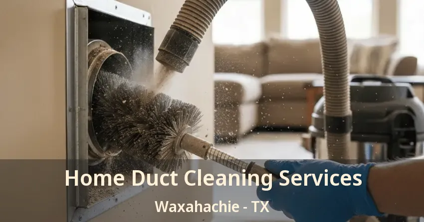 Home Duct Cleaning Services Waxahachie - TX