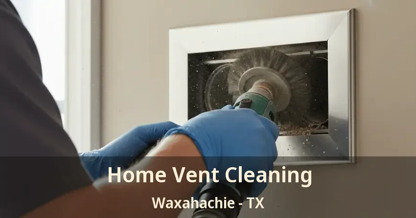Home Vent Cleaning Waxahachie - TX