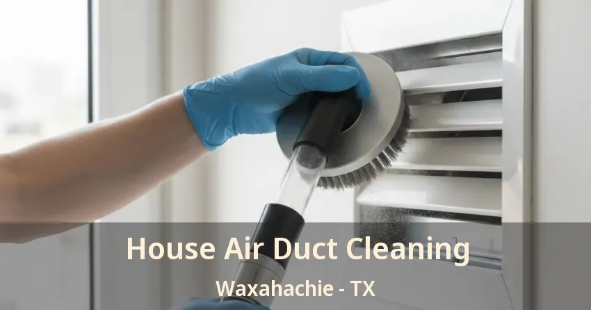 House Air Duct Cleaning Waxahachie - TX