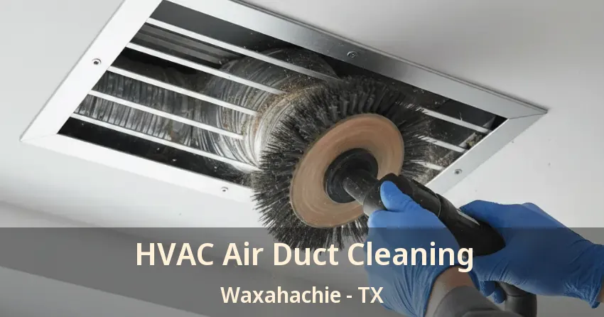 HVAC Air Duct Cleaning Waxahachie - TX