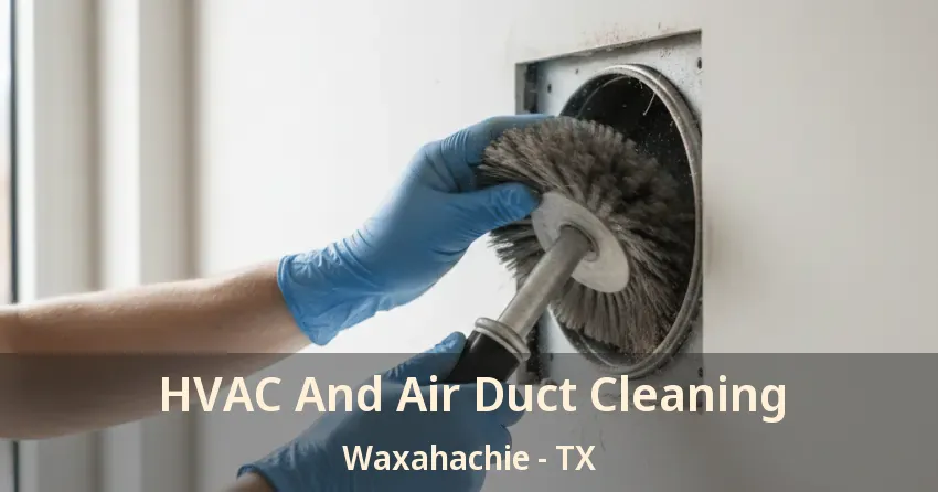 HVAC And Air Duct Cleaning Waxahachie - TX