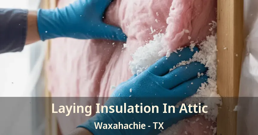 Laying Insulation In Attic Waxahachie - TX Laying Insulation In Attic Waxahachie - TX