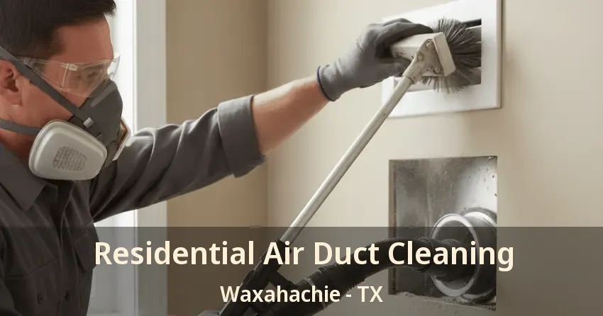 Residential Air Duct Cleaning Waxahachie - TX