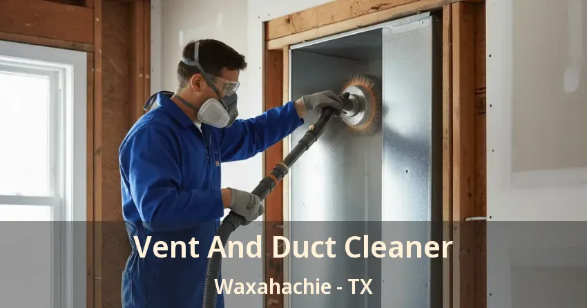 Vent And Duct Cleaner Waxahachie - TX