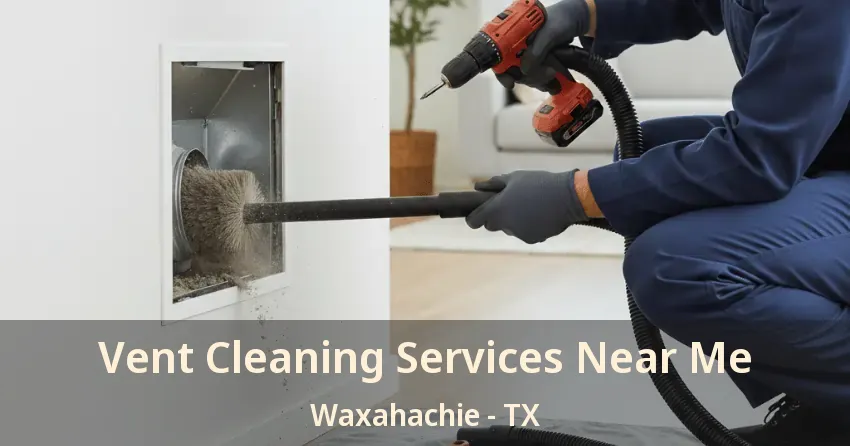 Vent Cleaning Services Near Me Waxahachie - TX